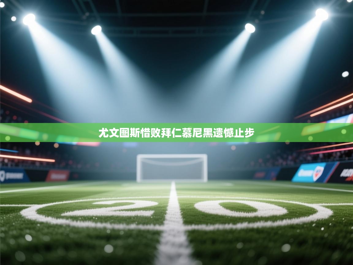 尤文图斯惜败拜仁慕尼黑遗憾止步  第2张