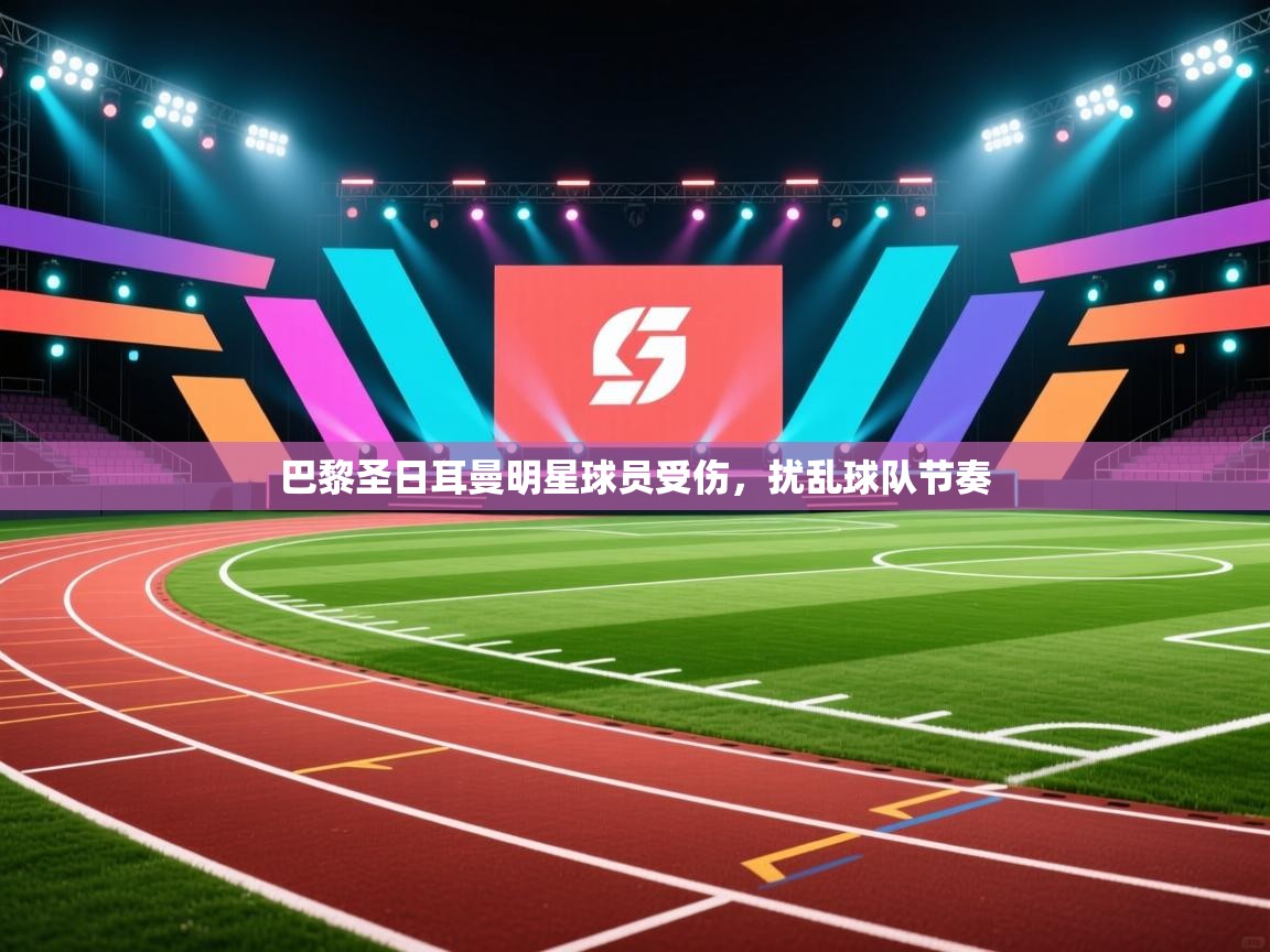 巴黎圣日耳曼明星球员受伤，扰乱球队节奏  第2张