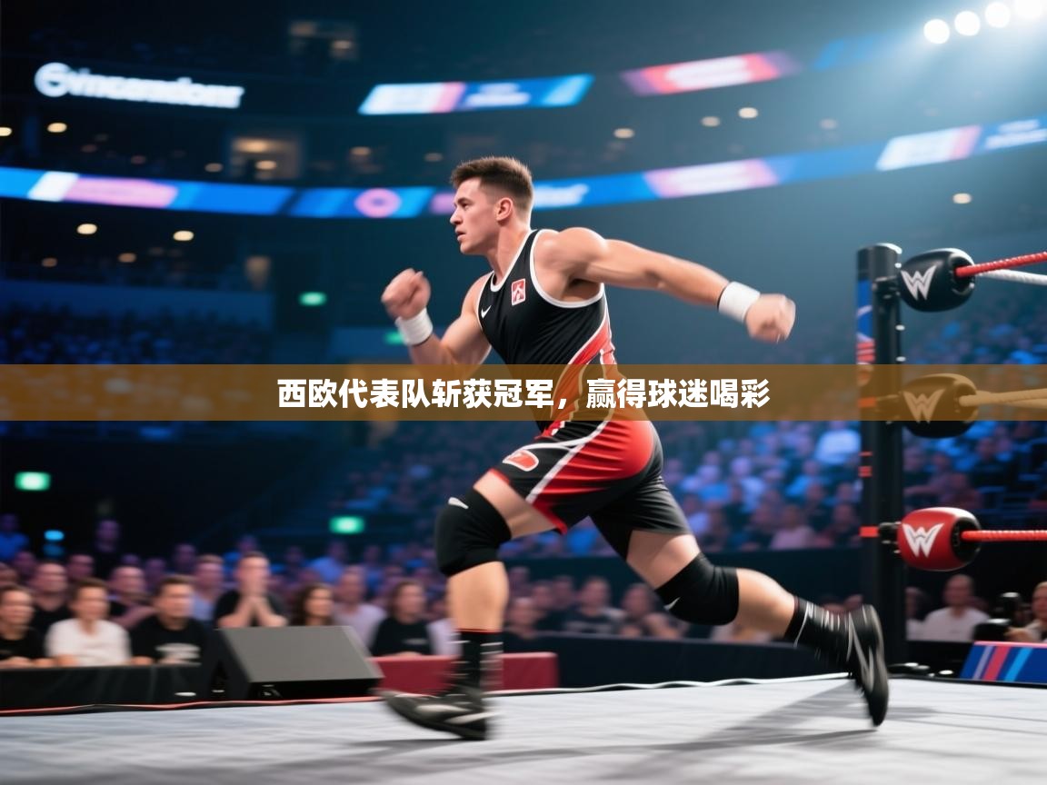 西欧代表队斩获冠军,赢得球迷喝彩 第1张
