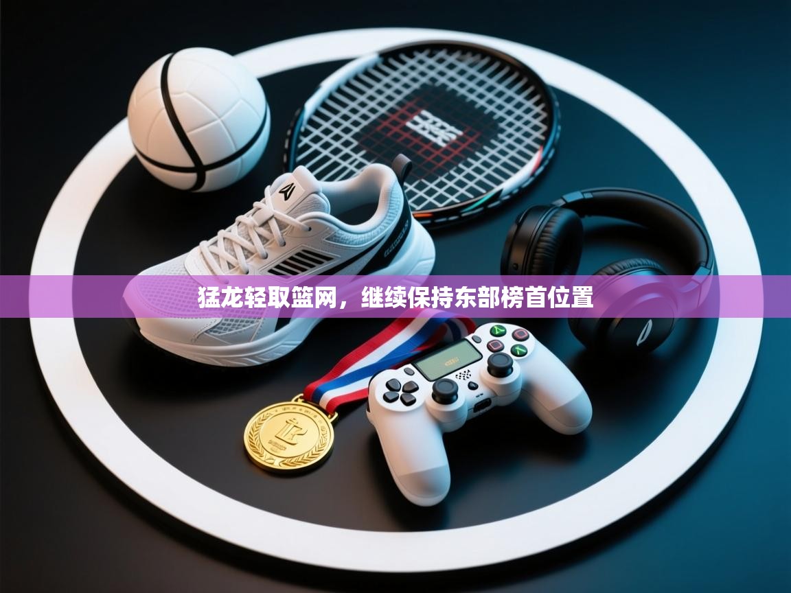 猛龙轻取篮网，继续保持东部榜首位置  第2张